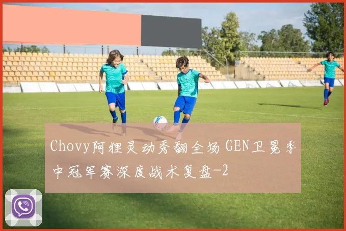 Chovy阿狸灵动秀翻全场 GEN卫冕季中冠军赛深度战术复盘
