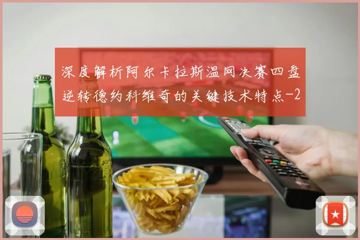 深度解析阿尔卡拉斯温网决赛四盘逆转德约科维奇的关键技术特点