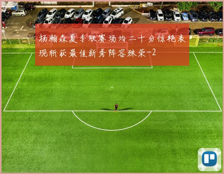 杨瀚森夏季联赛场均二十分惊艳表现斩获最佳新秀阵容殊荣